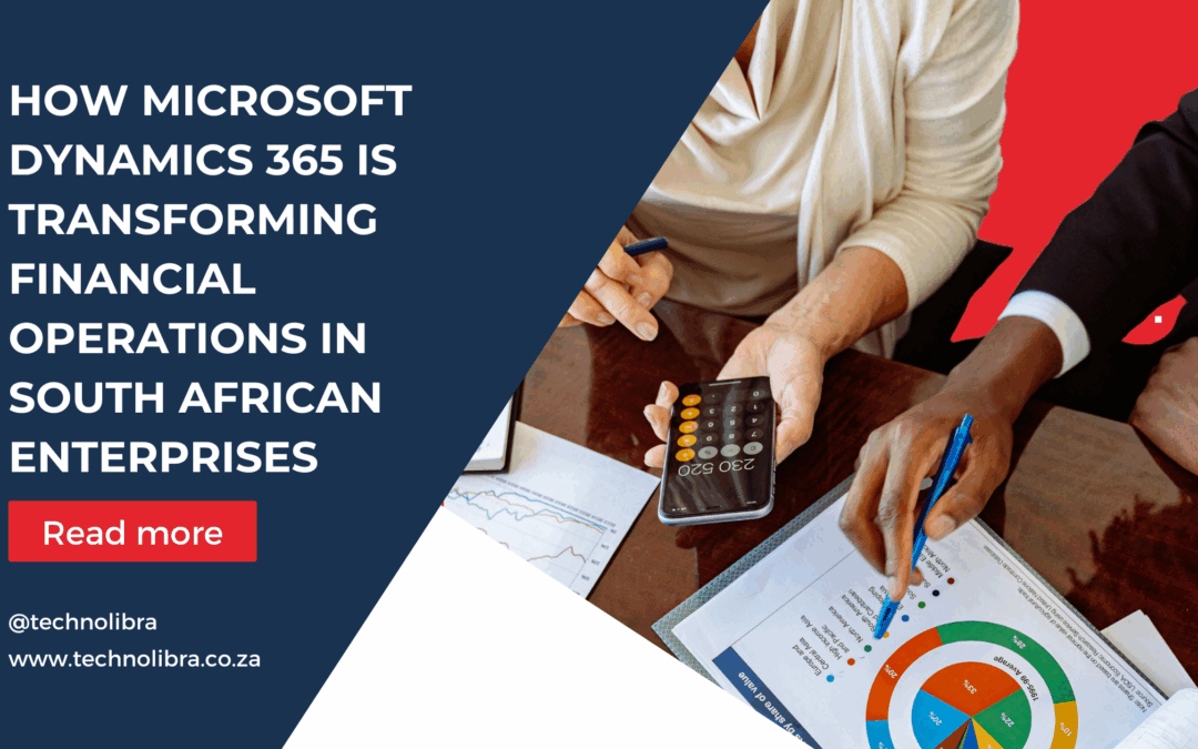 How Microsoft Dynamics 365 is Transforming Financial Operations in South African Enterprises